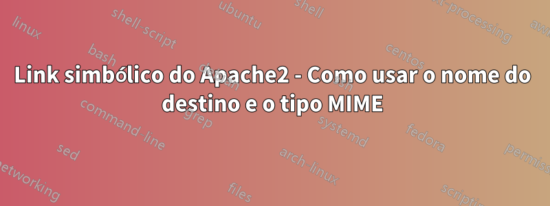 Link simbólico do Apache2 - Como usar o nome do destino e o tipo MIME