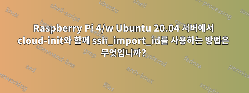Raspberry Pi 4/w Ubuntu 20.04 서버에서 cloud-init와 함께 ssh_import_id를 사용하는 방법은 무엇입니까?