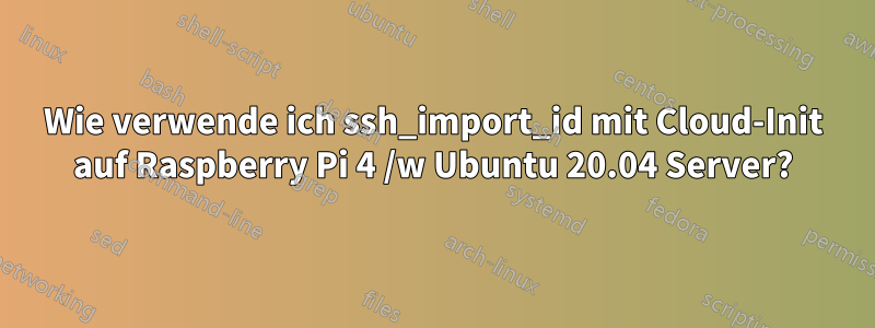Wie verwende ich ssh_import_id mit Cloud-Init auf Raspberry Pi 4 /w Ubuntu 20.04 Server?