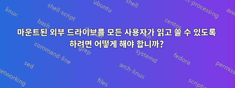 마운트된 외부 드라이브를 모든 사용자가 읽고 쓸 수 있도록 하려면 어떻게 해야 합니까?
