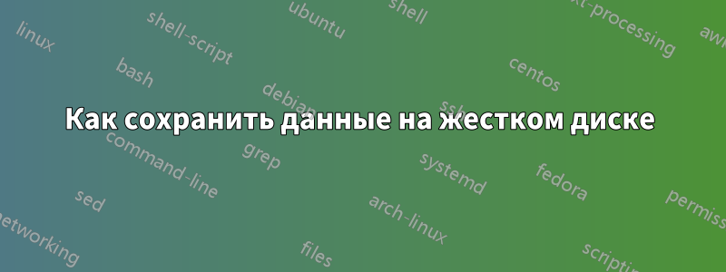 Как сохранить данные на жестком диске