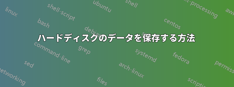 ハードディスクのデータを保存する方法