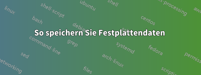 So speichern Sie Festplattendaten