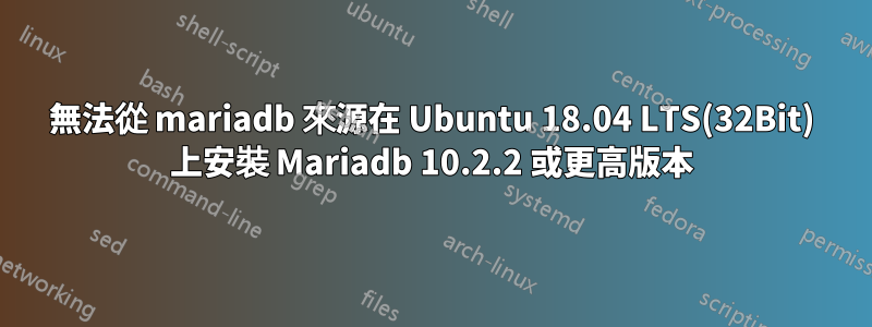 無法從 mariadb 來源在 Ubuntu 18.04 LTS(32Bit) 上安裝 Mariadb 10.2.2 或更高版本