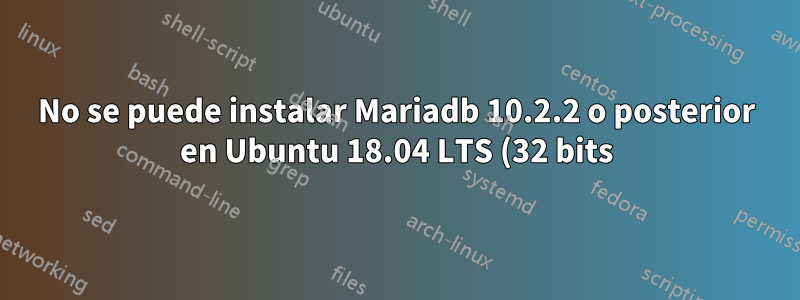 No se puede instalar Mariadb 10.2.2 o posterior en Ubuntu 18.04 LTS (32 bits) desde fuentes de mariadb