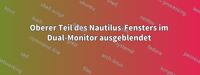 Oberer Teil des Nautilus-Fensters im Dual-Monitor ausgeblendet