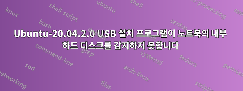 Ubuntu-20.04.2.0 USB 설치 프로그램이 노트북의 내부 하드 디스크를 감지하지 못합니다