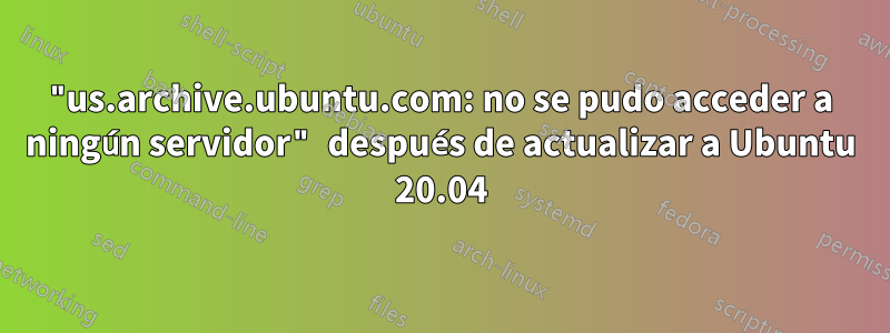 "us.archive.ubuntu.com: no se pudo acceder a ningún servidor" después de actualizar a Ubuntu 20.04