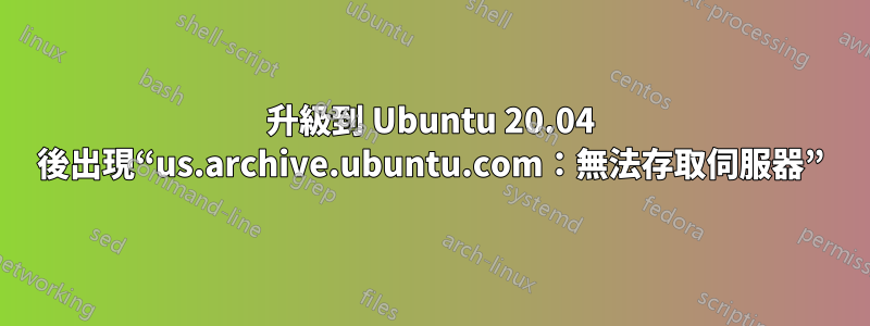 升級到 Ubuntu 20.04 後出現“us.archive.ubuntu.com：無法存取伺服器”