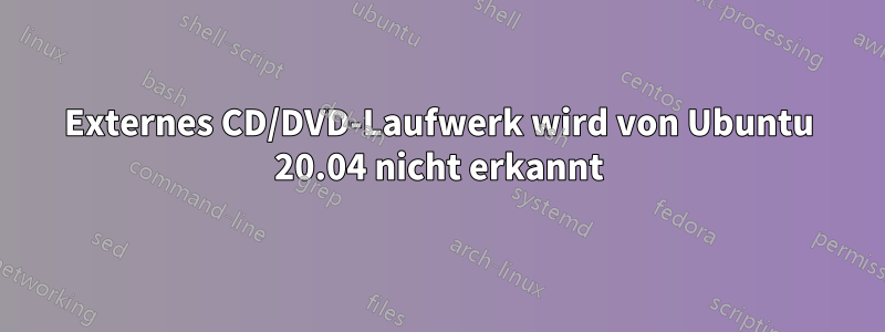 Externes CD/DVD-Laufwerk wird von Ubuntu 20.04 nicht erkannt