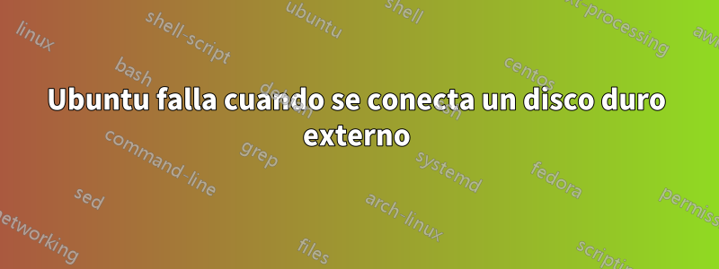 Ubuntu falla cuando se conecta un disco duro externo