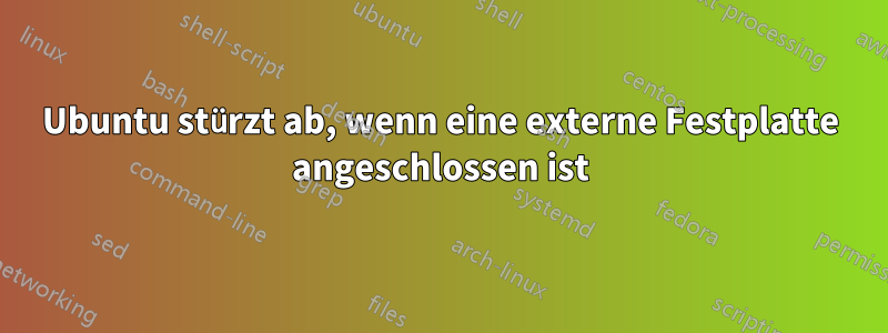 Ubuntu stürzt ab, wenn eine externe Festplatte angeschlossen ist