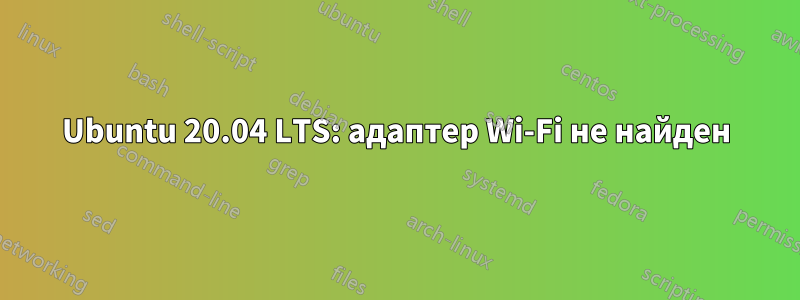 Ubuntu 20.04 LTS: адаптер Wi-Fi не найден