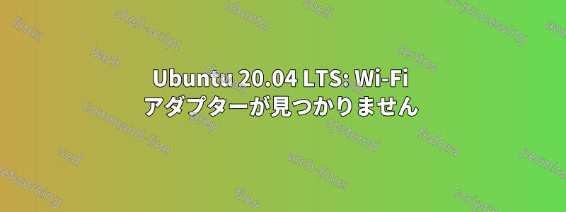 Ubuntu 20.04 LTS: Wi-Fi アダプターが見つかりません