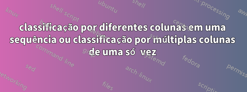 classificação por diferentes colunas em uma sequência ou classificação por múltiplas colunas de uma só vez