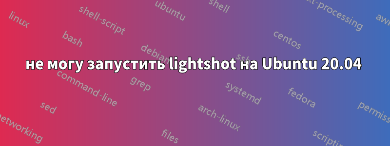 не могу запустить lightshot на Ubuntu 20.04
