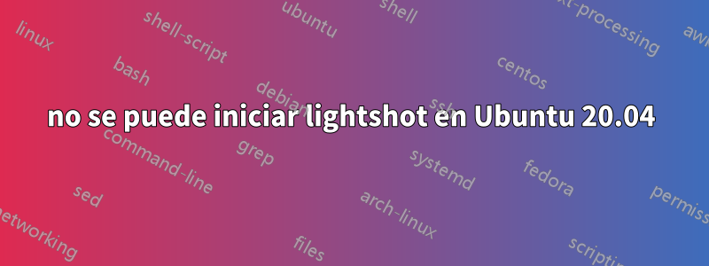 no se puede iniciar lightshot en Ubuntu 20.04