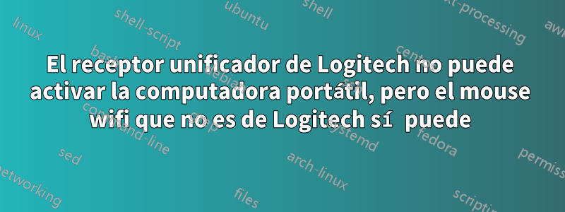 El receptor unificador de Logitech no puede activar la computadora portátil, pero el mouse wifi que no es de Logitech sí puede