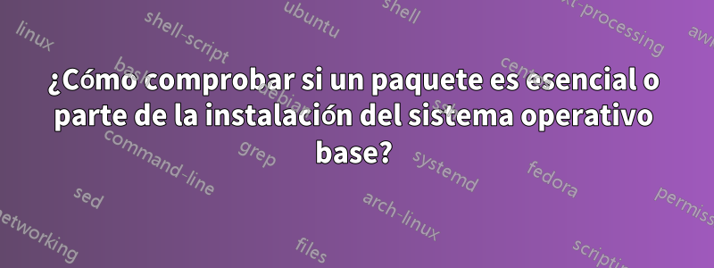 ¿Cómo comprobar si un paquete es esencial o parte de la instalación del sistema operativo base?