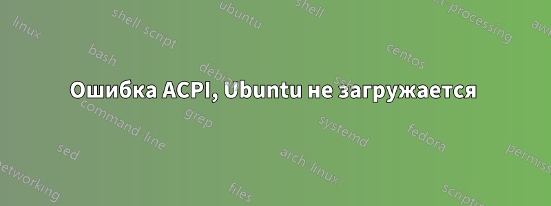 Ошибка ACPI, Ubuntu не загружается
