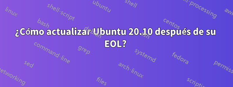 ¿Cómo actualizar Ubuntu 20.10 después de su EOL?