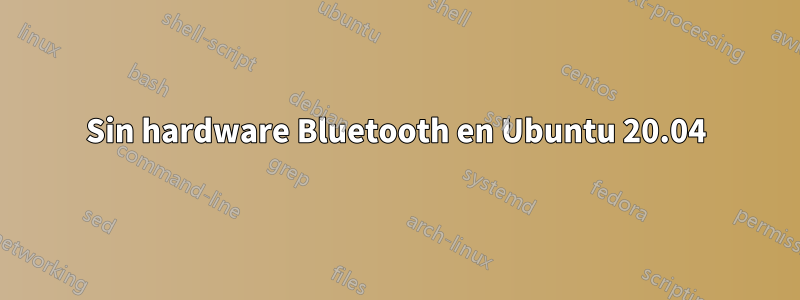 Sin hardware Bluetooth en Ubuntu 20.04