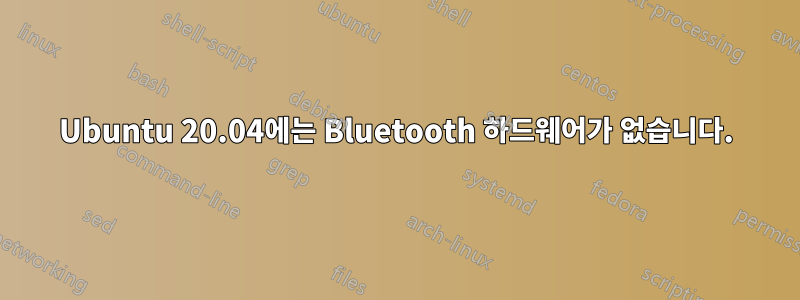 Ubuntu 20.04에는 Bluetooth 하드웨어가 없습니다.