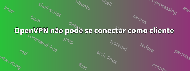 OpenVPN não pode se conectar como cliente