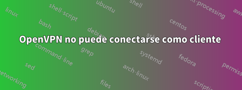 OpenVPN no puede conectarse como cliente
