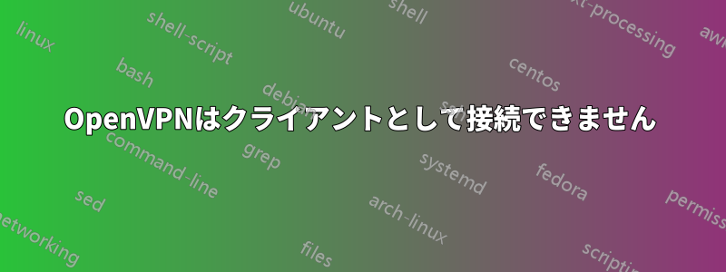 OpenVPNはクライアントとして接続できません