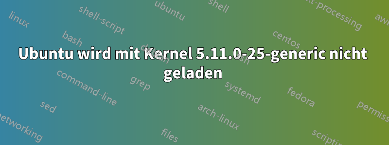 Ubuntu wird mit Kernel 5.11.0-25-generic nicht geladen
