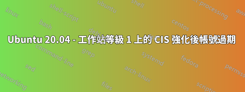 Ubuntu 20.04 - 工作站等級 1 上的 CIS 強化後帳號過期