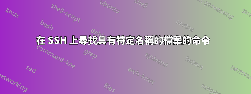 在 SSH 上尋找具有特定名稱的檔案的命令 