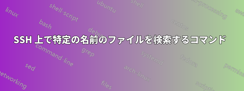 SSH 上で特定の名前のファイルを検索するコマンド 