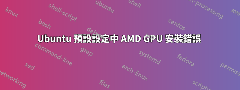 Ubuntu 預設設定中 AMD GPU 安裝錯誤
