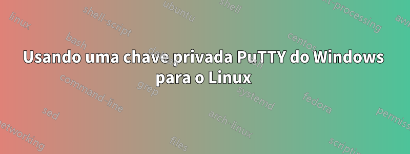 Usando uma chave privada PuTTY do Windows para o Linux