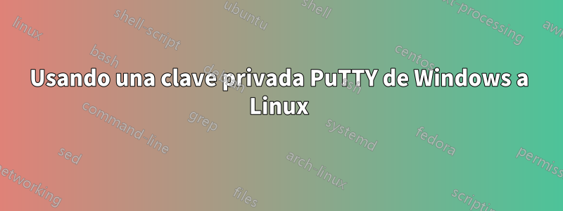 Usando una clave privada PuTTY de Windows a Linux
