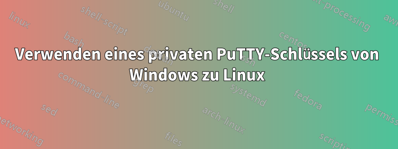 Verwenden eines privaten PuTTY-Schlüssels von Windows zu Linux