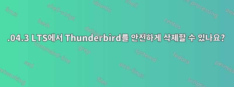 20.04.3 LTS에서 Thunderbird를 안전하게 삭제할 수 있나요?