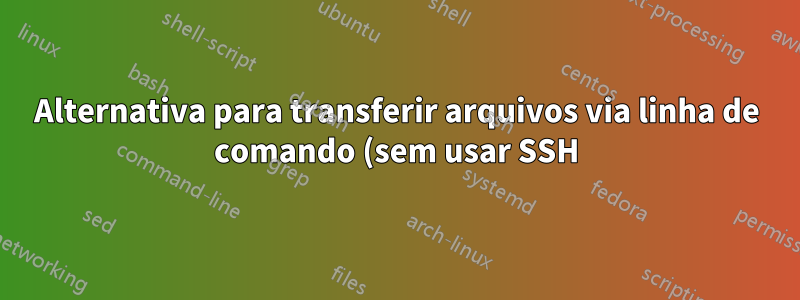 Alternativa para transferir arquivos via linha de comando (sem usar SSH)