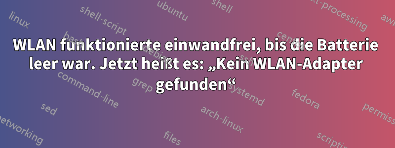 WLAN funktionierte einwandfrei, bis die Batterie leer war. Jetzt heißt es: „Kein WLAN-Adapter gefunden“