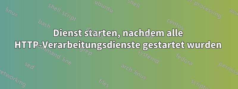 Dienst starten, nachdem alle HTTP-Verarbeitungsdienste gestartet wurden