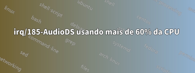 irq/185-AudioDS usando mais de 60% da CPU