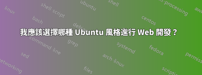 我應該選擇哪種 Ubuntu 風格進行 Web 開發？ 