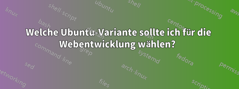 Welche Ubuntu-Variante sollte ich für die Webentwicklung wählen?