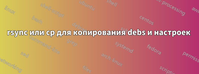 rsync или cp для копирования debs и настроек