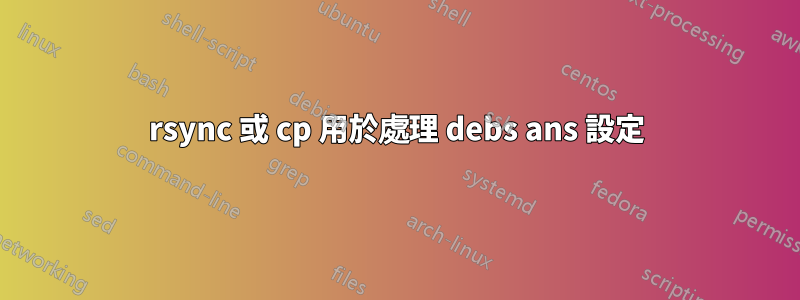 rsync 或 cp 用於處理 debs ans 設定