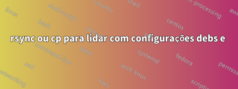 rsync ou cp para lidar com configurações debs e