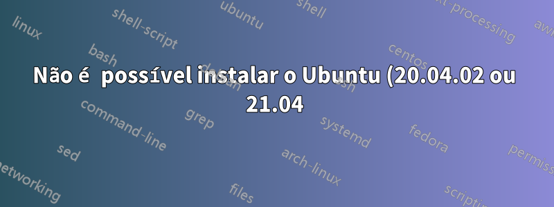 Não é possível instalar o Ubuntu (20.04.02 ou 21.04) no novo desktop HP Pavilion TP01