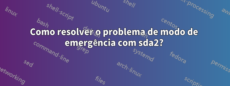 Como resolver o problema de modo de emergência com sda2?